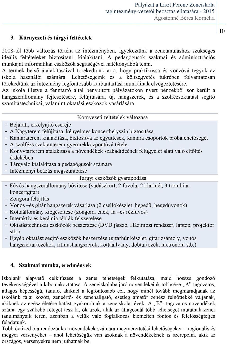 A termek belső átalakításaival törekedtünk arra, hogy praktikussá és vonzóvá tegyük az iskola használói számára.