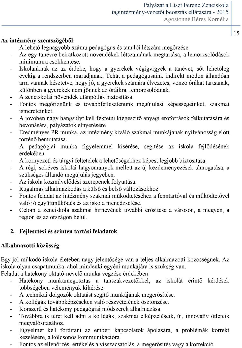 Tehát a pedagógusaink indirekt módon állandóan arra vannak késztetve, hogy jó, a gyerekek számára élvezetes, vonzó órákat tartsanak, különben a gyerekek nem jönnek az óráikra, lemorzsolódnak.