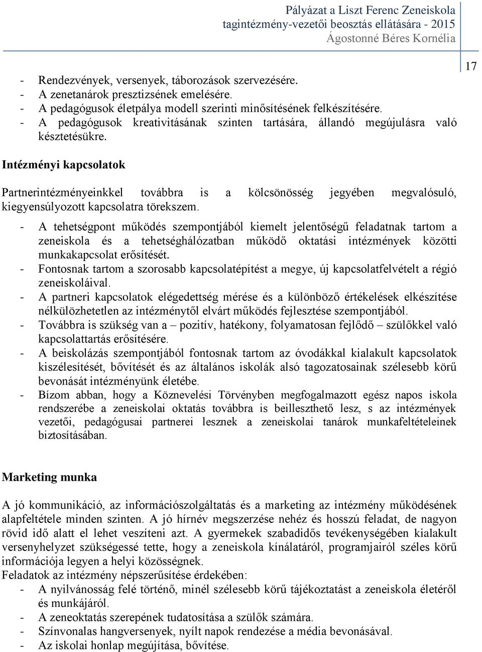 17 Intézményi kapcsolatok Partnerintézményeinkkel továbbra is a kölcsönösség jegyében megvalósuló, kiegyensúlyozott kapcsolatra törekszem.