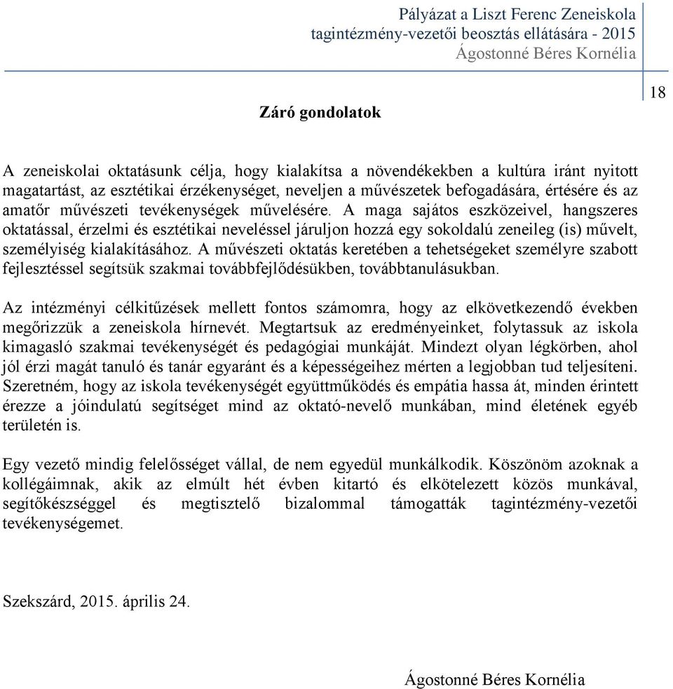 A maga sajátos eszközeivel, hangszeres oktatással, érzelmi és esztétikai neveléssel járuljon hozzá egy sokoldalú zeneileg (is) művelt, személyiség kialakításához.