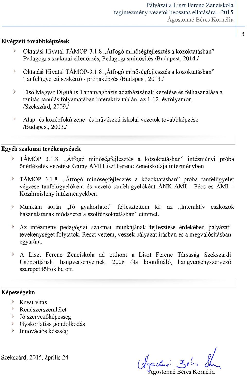 / Alap- és középfokú zene- és művészeti iskolai vezetők továbbképzése /Budapest, 2003./ Egyéb szakmai tevékenységek TÁMOP 3.1.8.