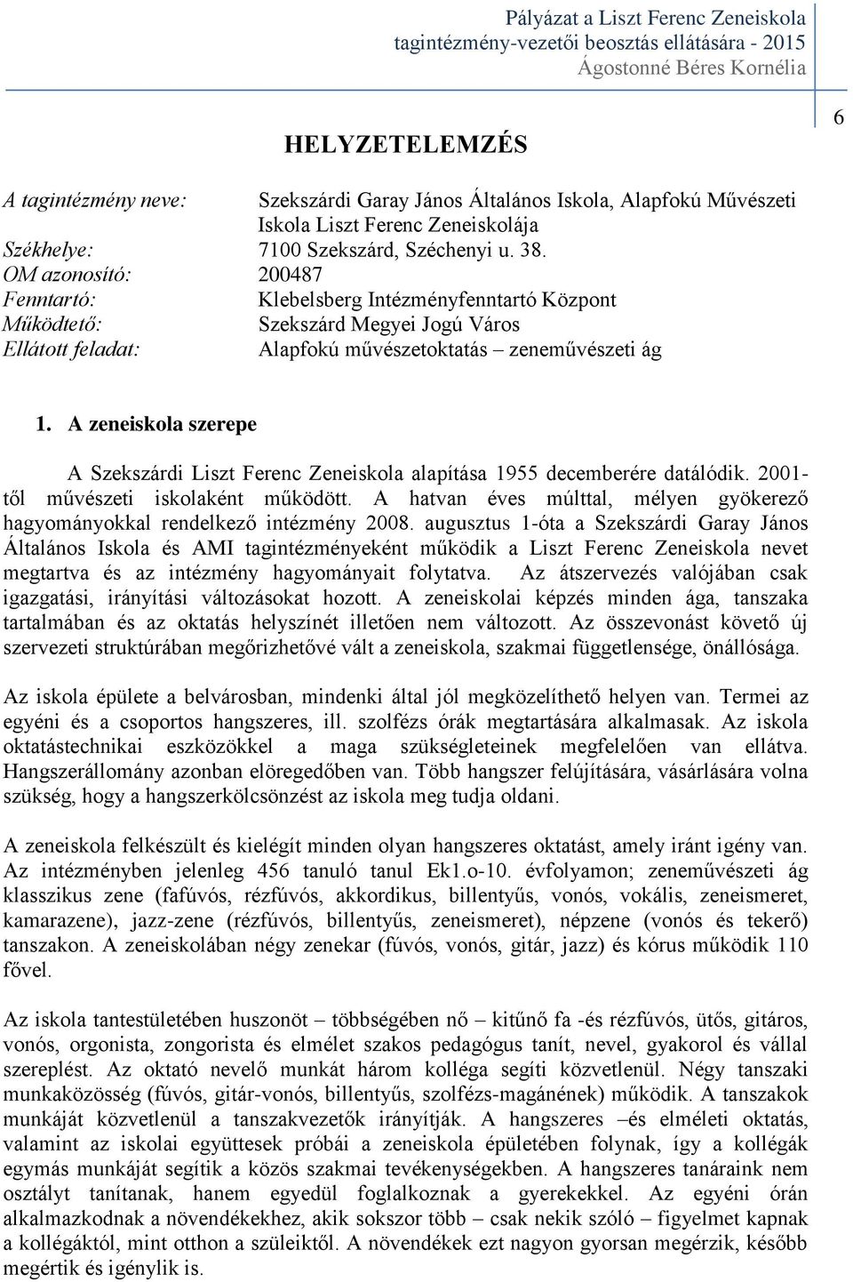 A zeneiskola szerepe A Szekszárdi Liszt Ferenc Zeneiskola alapítása 1955 decemberére datálódik. 2001- től művészeti iskolaként működött.