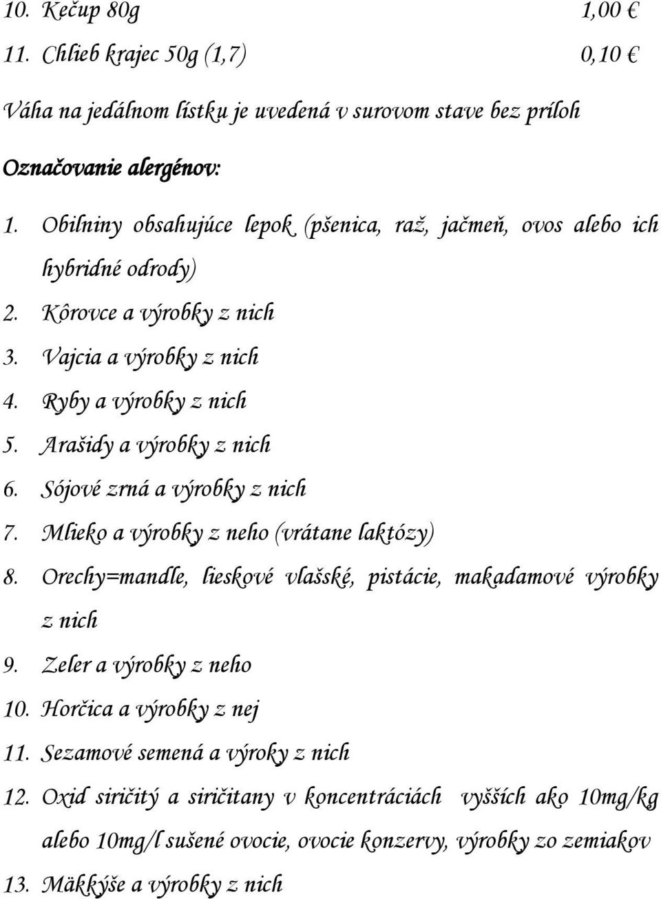 Arašidy a výrobky z nich 6. Sójové zrná a výrobky z nich 7. Mlieko a výrobky z neho (vrátane laktózy) 8. Orechy=mandle, lieskové vlašské, pistácie, makadamové výrobky z nich 9.