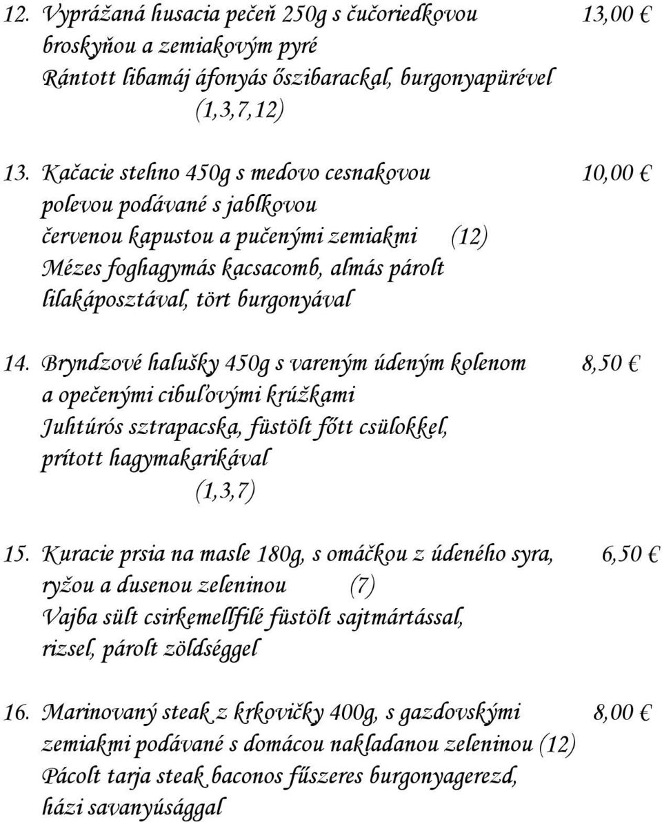 Bryndzové halušky 450g s vareným údeným kolenom 8,50 a opečenými cibuľovými krúžkami Juhtúrós sztrapacska, füstölt főtt csülokkel, prított hagymakarikával (1,3,7) 15.