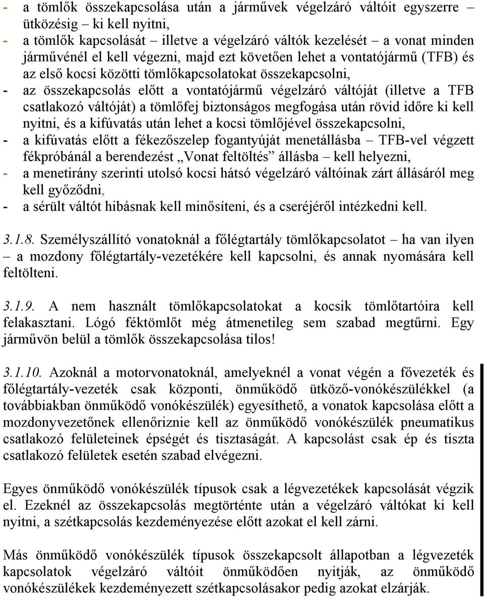 váltóját) a tömlőfej biztonságos megfogása után rövid időre ki kell nyitni, és a kifúvatás után lehet a kocsi tömlőjével összekapcsolni, - a kifúvatás előtt a fékezőszelep fogantyúját menetállásba