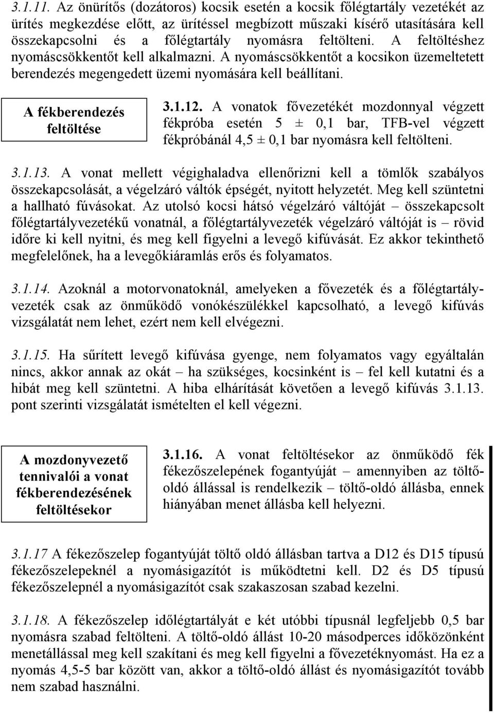 feltölteni. A feltöltéshez nyomáscsökkentőt kell alkalmazni. A nyomáscsökkentőt a kocsikon üzemeltetett berendezés megengedett üzemi nyomására kell beállítani. A fékberendezés feltöltése 3.1.12.