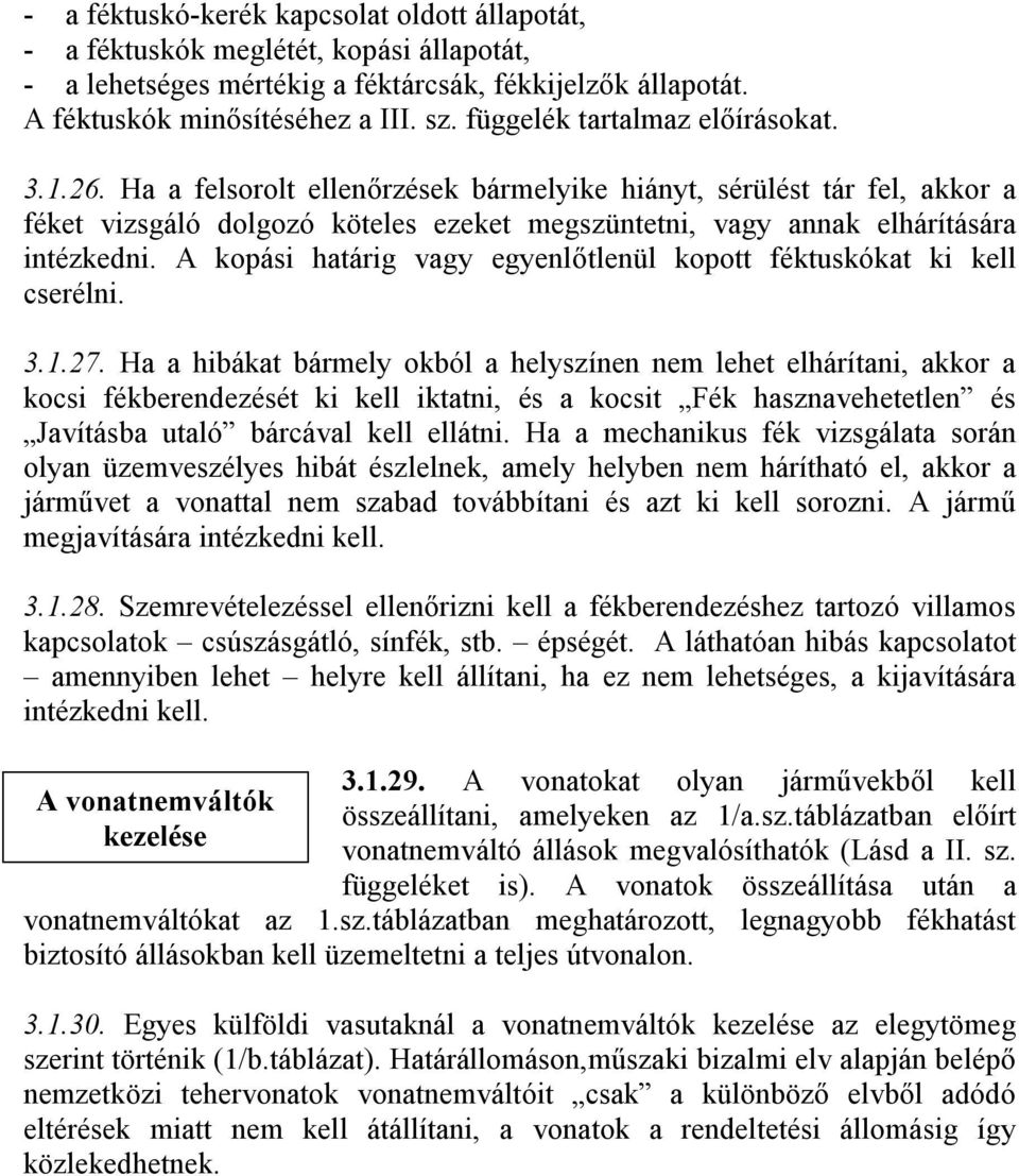 A kopási határig vagy egyenlőtlenül kopott féktuskókat ki kell cserélni. 3.1.27.