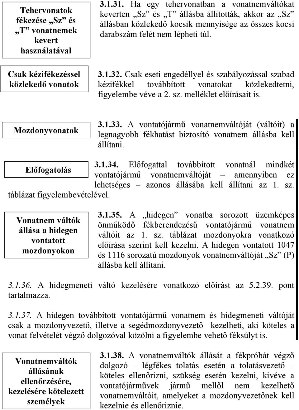 Csak eseti engedéllyel és szabályozással szabad kézifékkel továbbított vonatokat közlekedtetni, figyelembe véve a 2. sz. melléklet előírásait is. Mozdonyvonatok 3.1.33.