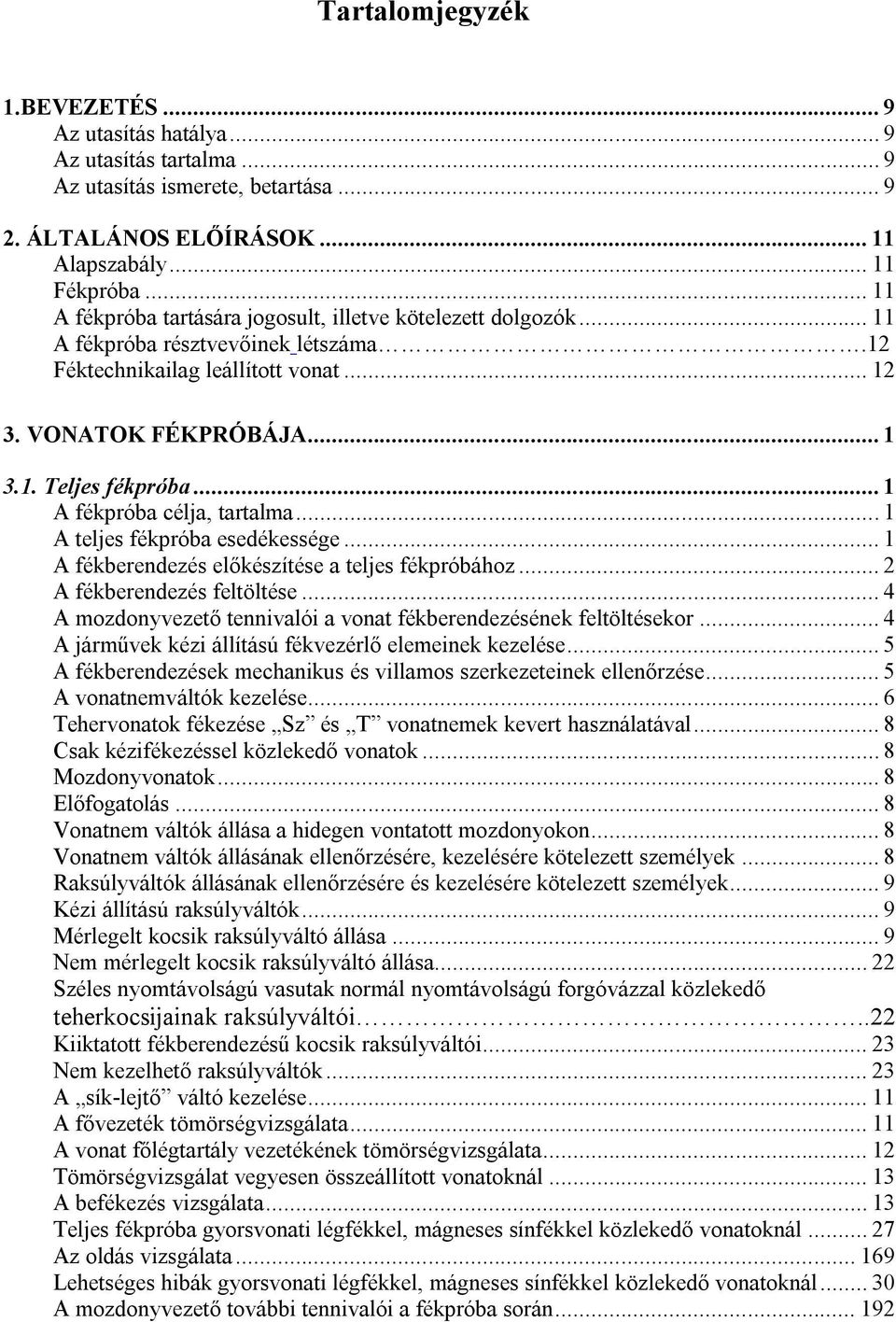 .. 1 A fékpróba célja, tartalma... 1 A teljes fékpróba esedékessége... 1 A fékberendezés előkészítése a teljes fékpróbához... 2 A fékberendezés feltöltése.