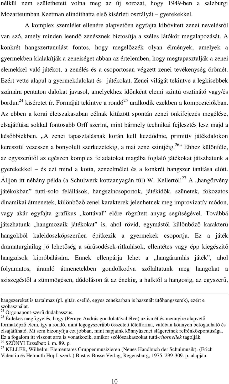 A konkrét hangszertanulást fontos, hogy megelőzzék olyan élmények, amelyek a gyermekben kialakítják a zeneiséget abban az értelemben, hogy megtapasztalják a zenei elemekkel való játékot, a zenélés és