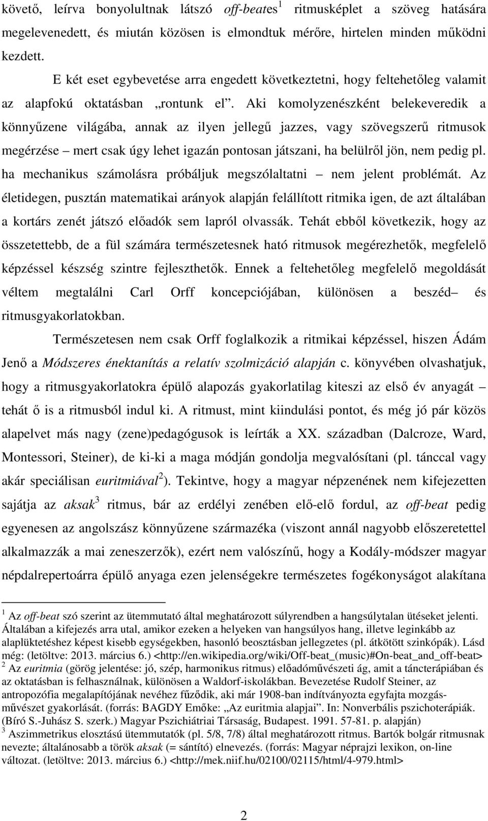 Aki komolyzenészként belekeveredik a könnyűzene világába, annak az ilyen jellegű jazzes, vagy szövegszerű ritmusok megérzése mert csak úgy lehet igazán pontosan játszani, ha belülről jön, nem pedig