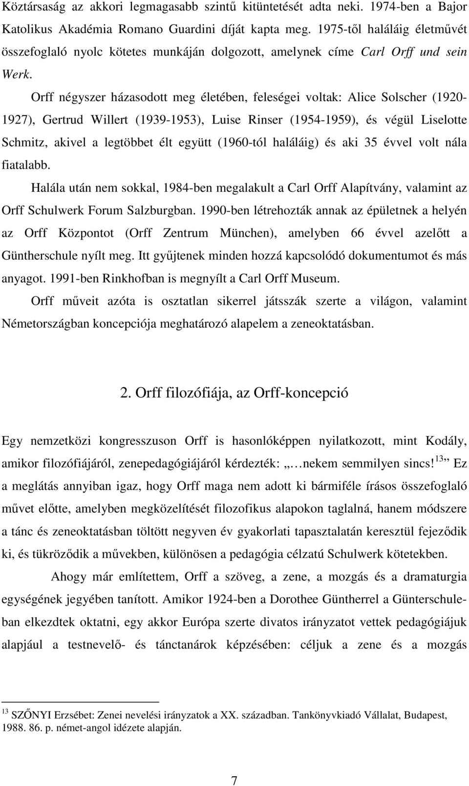 Orff négyszer házasodott meg életében, feleségei voltak: Alice Solscher (1920-1927), Gertrud Willert (1939-1953), Luise Rinser (1954-1959), és végül Liselotte Schmitz, akivel a legtöbbet élt együtt