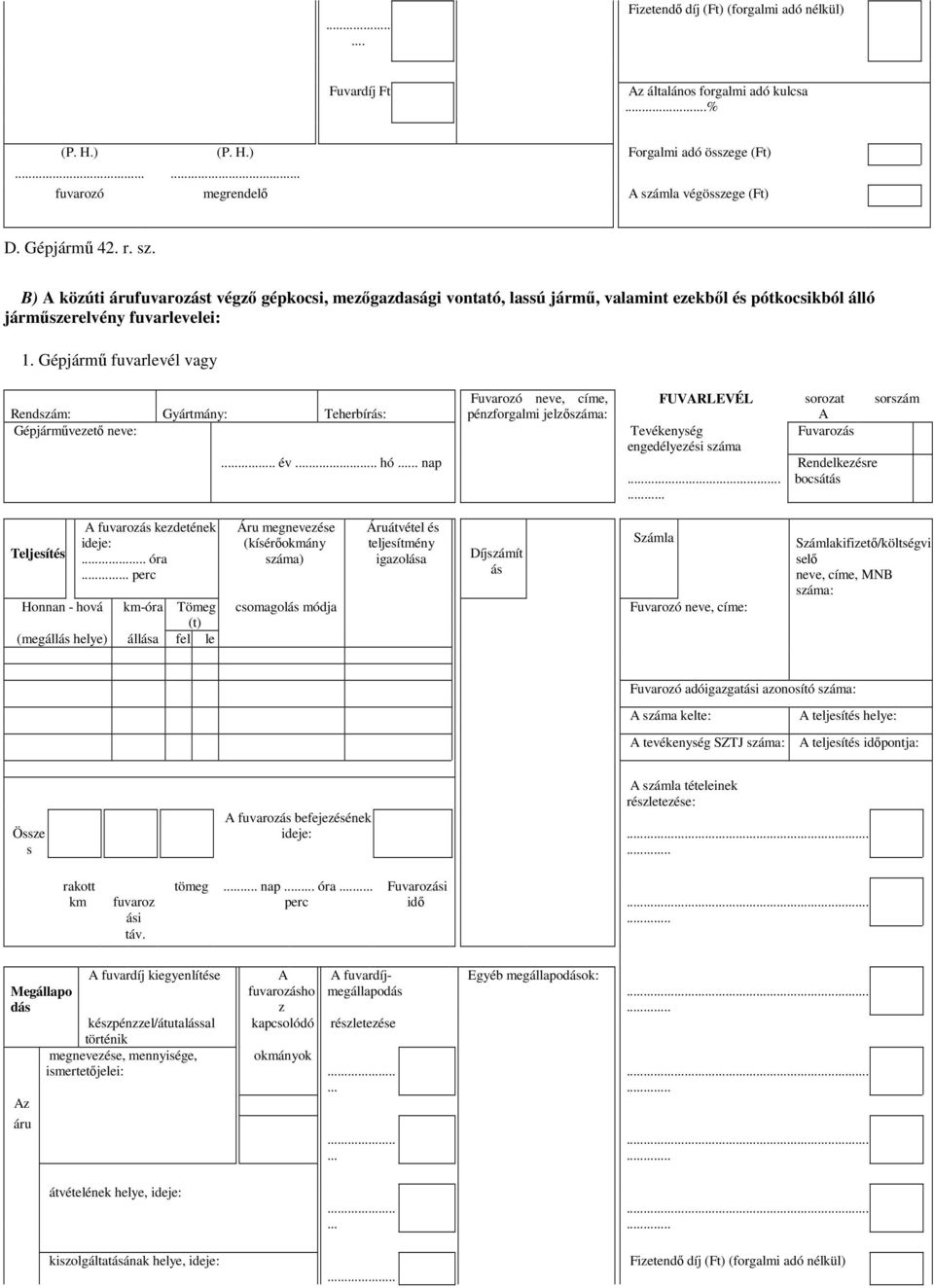 Gépjármő fuvarlevél vagy Rendszám: Gyártmány: Teherbírás: Gépjármővezetı neve:... év... hó... nap Fuvarozó neve, címe, pénzforgalmi jelzıszáma: FUVARLEVÉL Tevékenység engedélyezési száma.