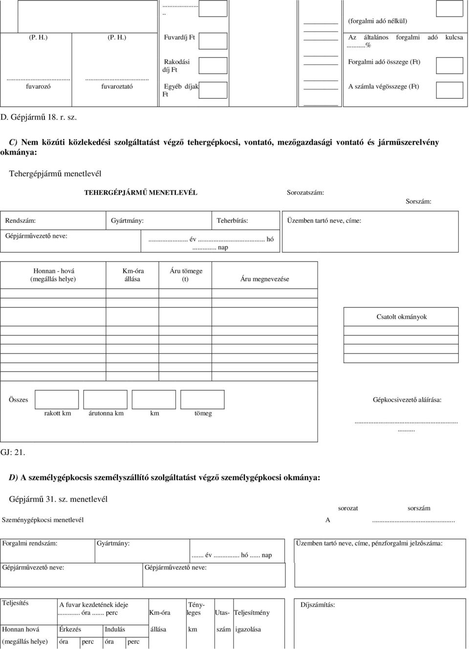 C) Nem közúti közlekedési szolgáltatást végzı tehergépkocsi, vontató, mezıgazdasági vontató és jármőszerelvény okmánya: Tehergépjármő menetlevél TEHERGÉPJÁRMŐ MENETLEVÉL Sorozatszám: Sorszám: