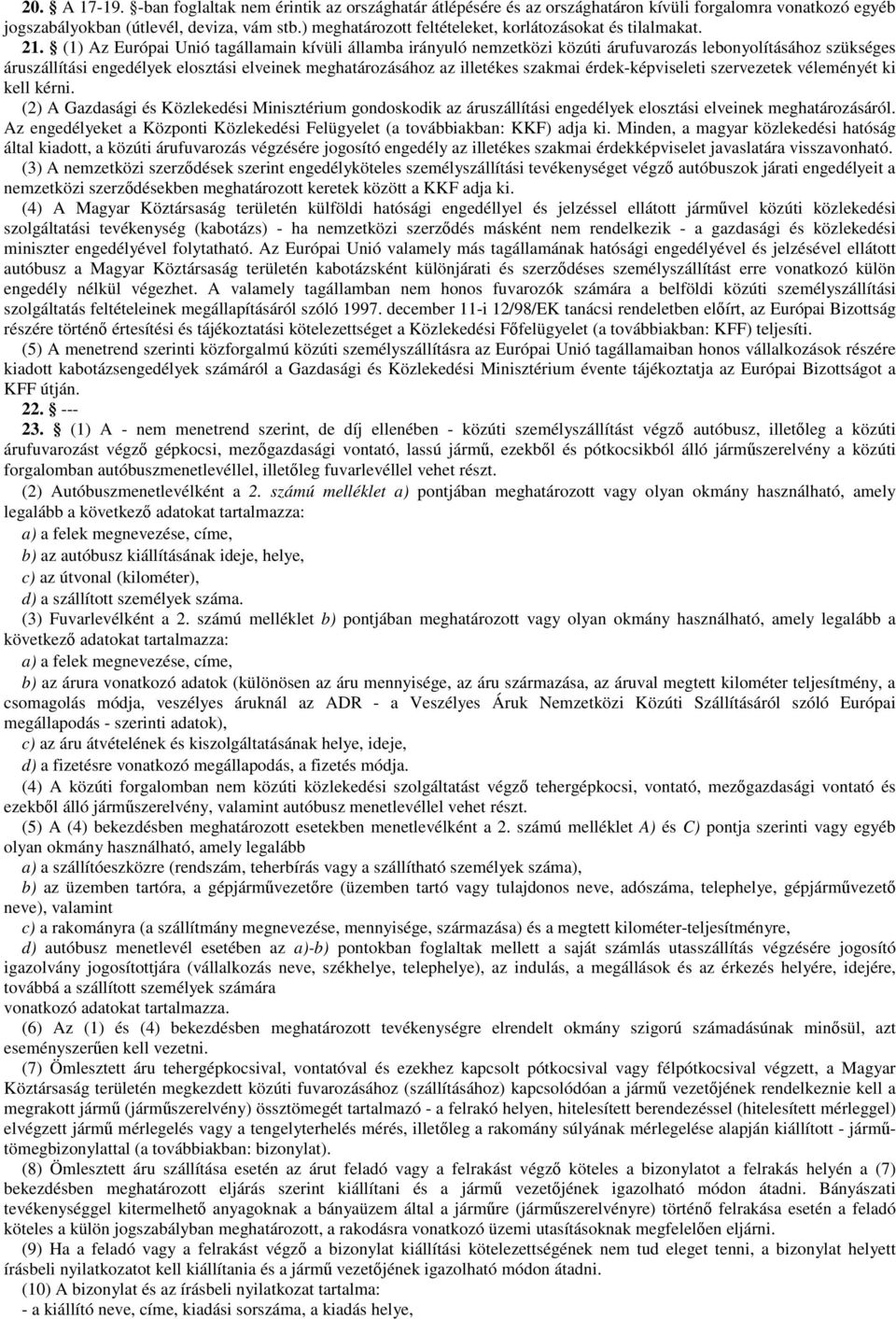 (1) Az Európai Unió tagállamain kívüli államba irányuló nemzetközi közúti árufuvarozás lebonyolításához szükséges áruszállítási engedélyek elosztási elveinek meghatározásához az illetékes szakmai