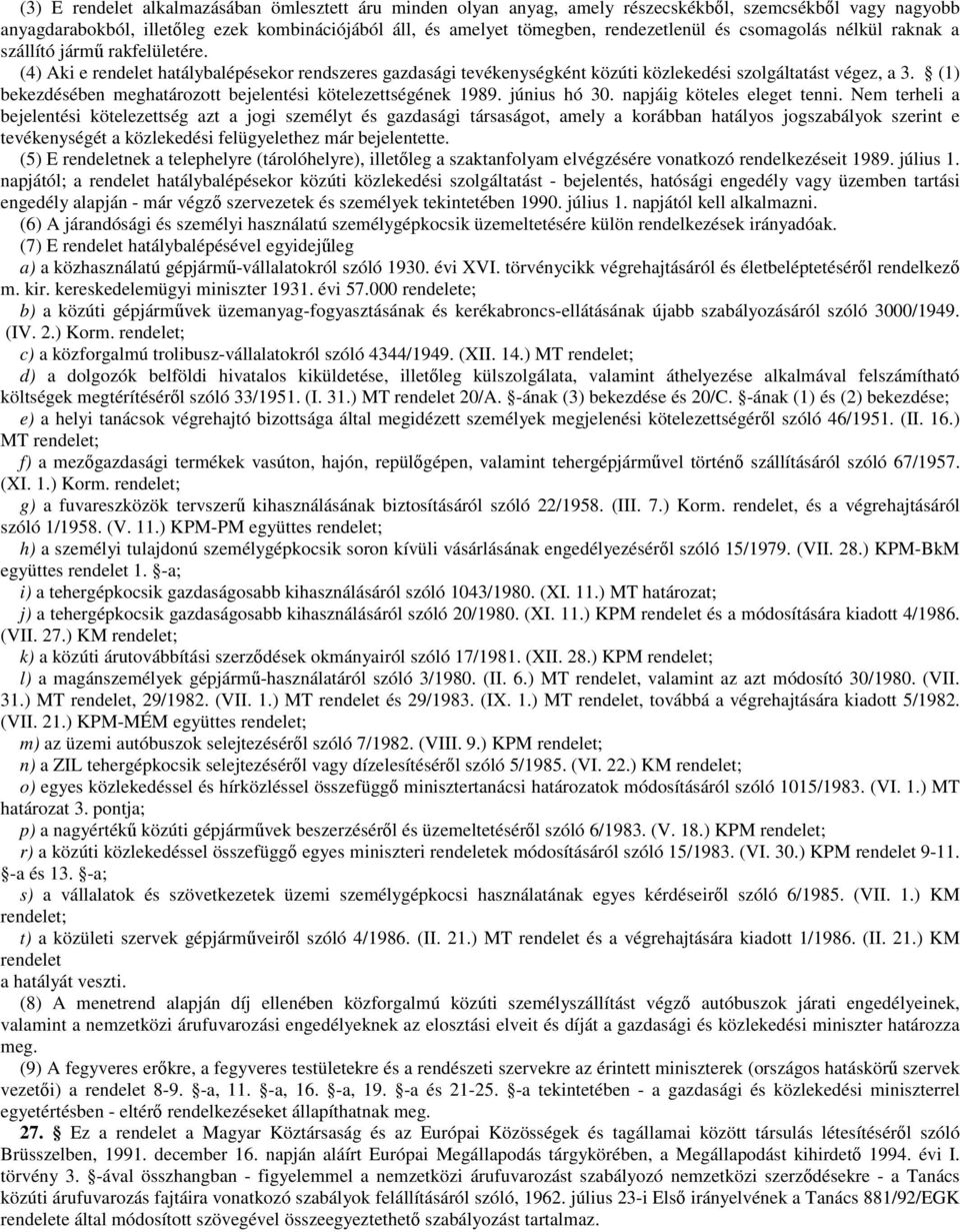 (1) bekezdésében meghatározott bejelentési kötelezettségének 1989. június hó 30. napjáig köteles eleget tenni.