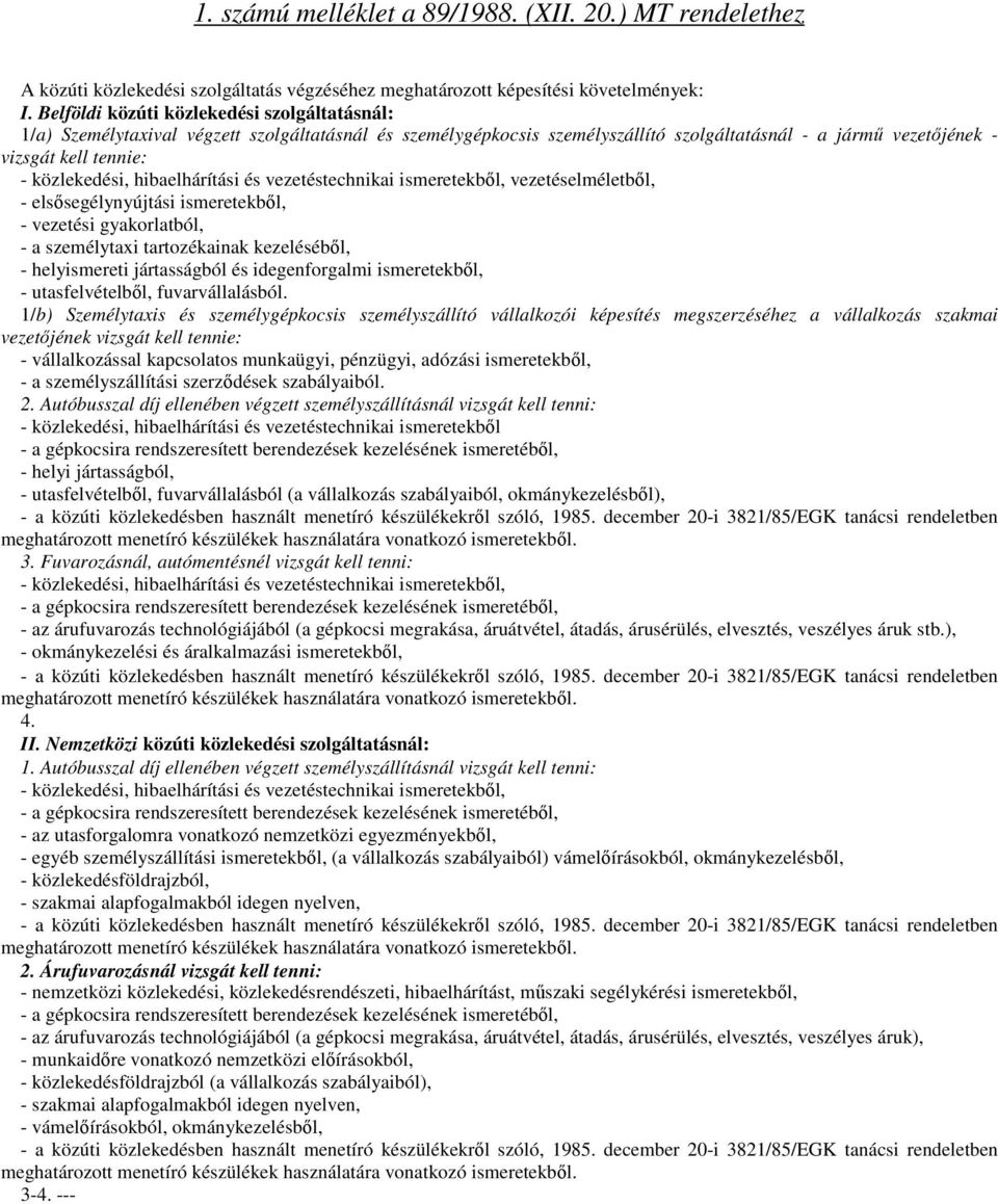 közlekedési, hibaelhárítási és vezetéstechnikai ismeretekbıl, vezetéselméletbıl, - elsısegélynyújtási ismeretekbıl, - vezetési gyakorlatból, - a személytaxi tartozékainak kezelésébıl, - helyismereti