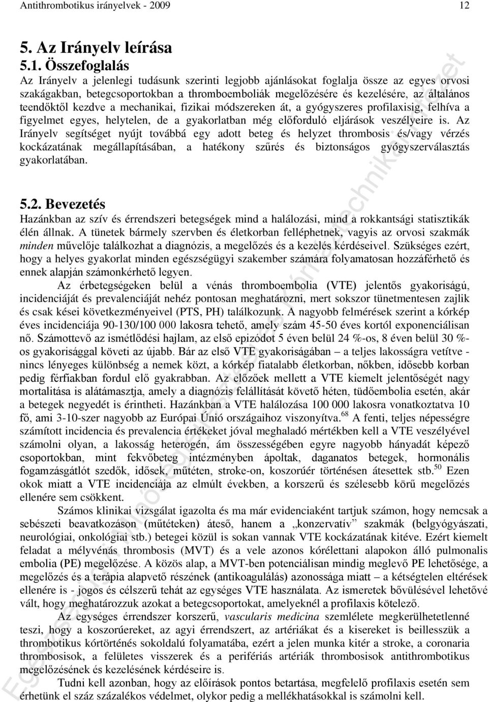 Összefoglalás Az Irányelv a jelenlegi tudásunk szerinti legjobb ajánlásokat foglalja össze az egyes orvosi szakágakban, betegcsoportokban a thromboemboliák megelőzésére és kezelésére, az általános