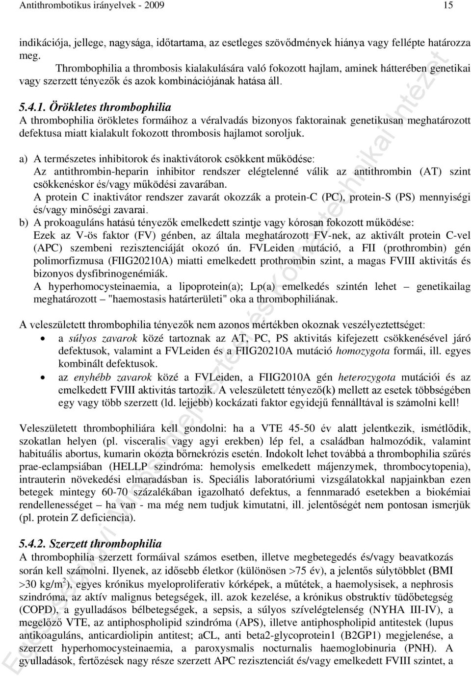 Örökletes thrombophilia A thrombophilia örökletes formáihoz a véralvadás bizonyos faktorainak genetikusan meghatározott defektusa miatt kialakult fokozott thrombosis hajlamot soroljuk.