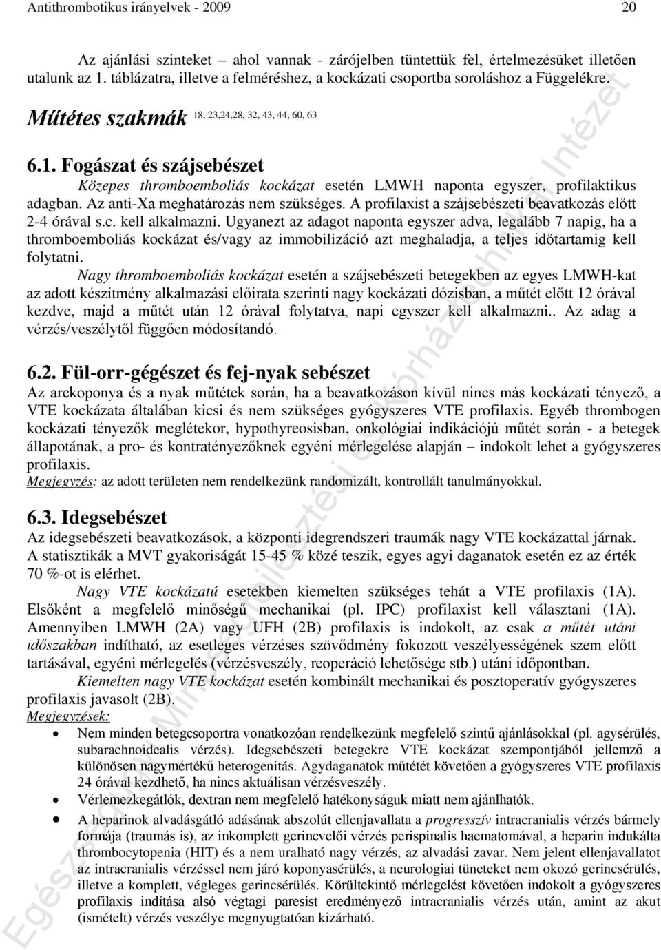 , 23,24,28, 32, 43, 44, 60, 63 6.1. Fogászat és szájsebészet Közepes thromboemboliás kockázat esetén LMWH naponta egyszer, profilaktikus adagban. Az anti-xa meghatározás nem szükséges.