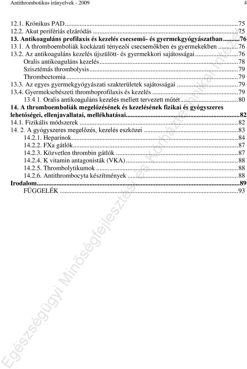 .. 79 13.4. Gyermeksebészeti thromboprofilaxis és kezelés... 79 13.4.1. Oralis antikoaguláns kezelés mellett tervezett műtét... 80 14.