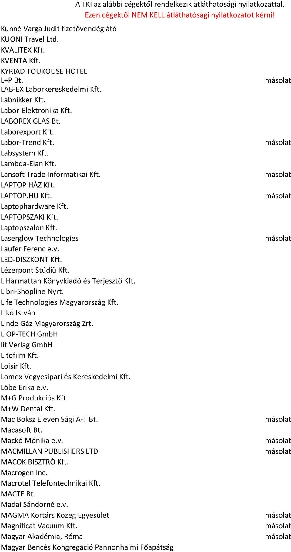 Laserglow Technologies Laufer Ferenc e.v. LED-DISZKONT Kft. Lézerpont Stúdiü Kft. L'Harmattan Könyvkiadó és Terjesztő Kft. Libri-Shopline Nyrt. Life Technologies Magyarország Kft.