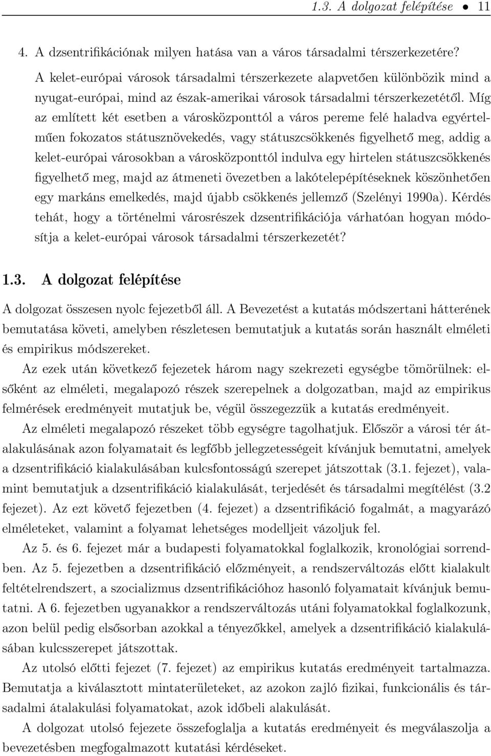 Míg az említett két esetben a városközponttól a város pereme felé haladva egyértelműen fokozatos státusznövekedés, vagy státuszcsökkenés figyelhető meg, addig a kelet-európai városokban a