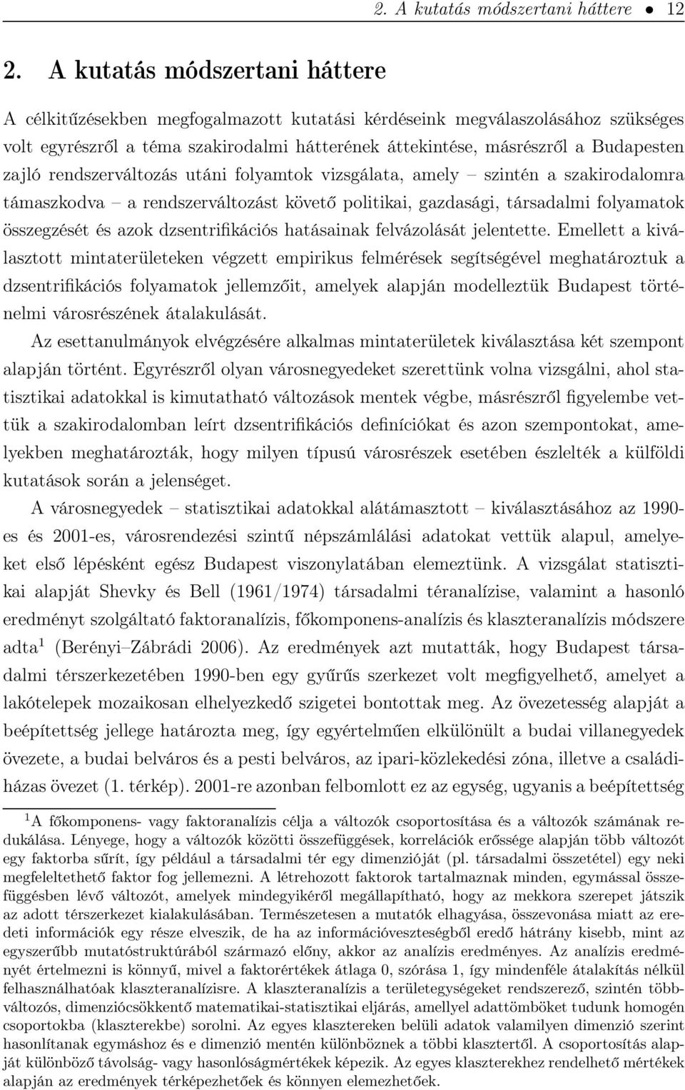 zajló rendszerváltozás utáni folyamtok vizsgálata, amely szintén a szakirodalomra támaszkodva a rendszerváltozást követő politikai, gazdasági, társadalmi folyamatok összegzését és azok