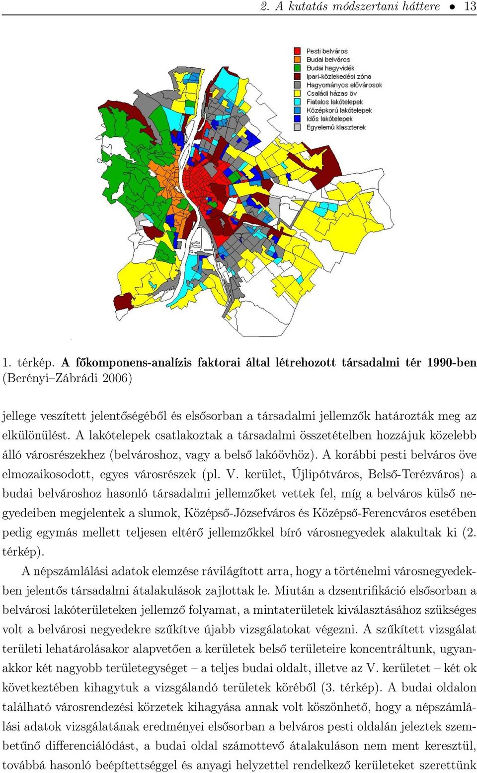 A lakótelepek csatlakoztak a társadalmi összetételben hozzájuk közelebb álló városrészekhez (belvároshoz, vagy a belső lakóövhöz). A korábbi pesti belváros öve elmozaikosodott, egyes városrészek (pl.