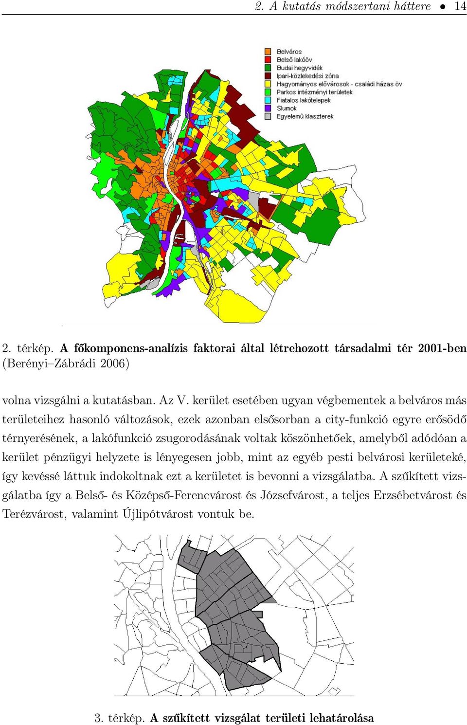 köszönhetőek, amelyből adódóan a kerület pénzügyi helyzete is lényegesen jobb, mint az egyéb pesti belvárosi kerületeké, így kevéssé láttuk indokoltnak ezt a kerületet is bevonni a