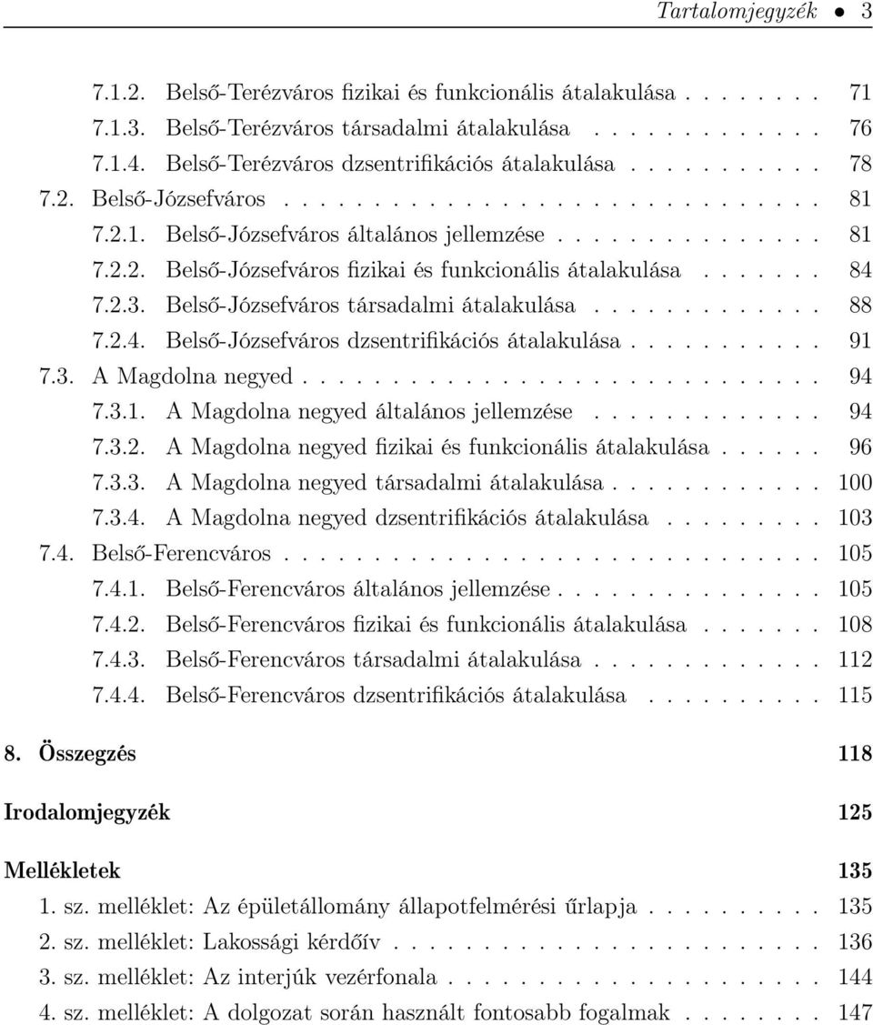 ...... 84 7.2.3. Belső-Józsefváros társadalmi átalakulása............. 88 7.2.4. Belső-Józsefváros dzsentrifikációs átalakulása........... 91 7.3. A Magdolna negyed............................. 94 7.