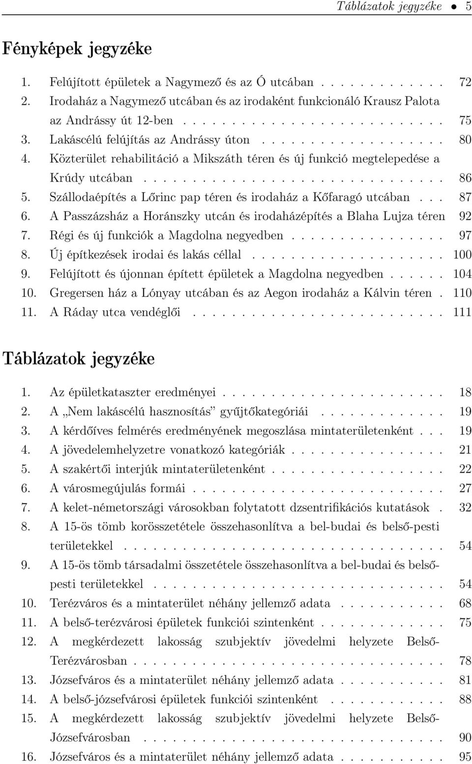 Közterület rehabilitáció a Mikszáth téren és új funkció megtelepedése a Krúdy utcában............................... 86 5. Szállodaépítés a Lőrinc pap téren és irodaház a Kőfaragó utcában... 87 6.