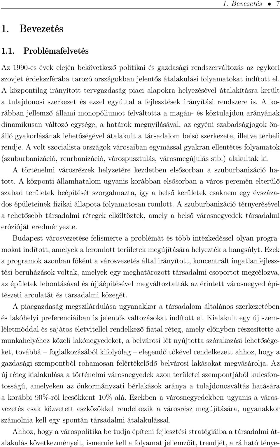 A korábban jellemző állami monopóliumot felváltotta a magán- és köztulajdon arányának dinamikusan változó egysége, a határok megnyílásával, az egyéni szabadságjogok önálló gyakorlásának lehetőségével