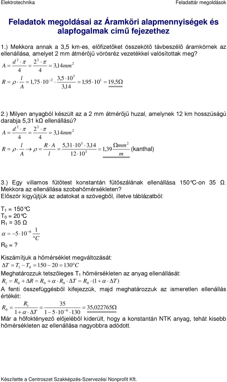 ) Milyen anyagból készült az a mm átmérőjű huzal, amelynek km hosszúságú darabja 5, kω ellenállású? d π π A,4mm 4 4 l A 5,,4 Ωmm ρ ρ,9 (kanthal) A l m.