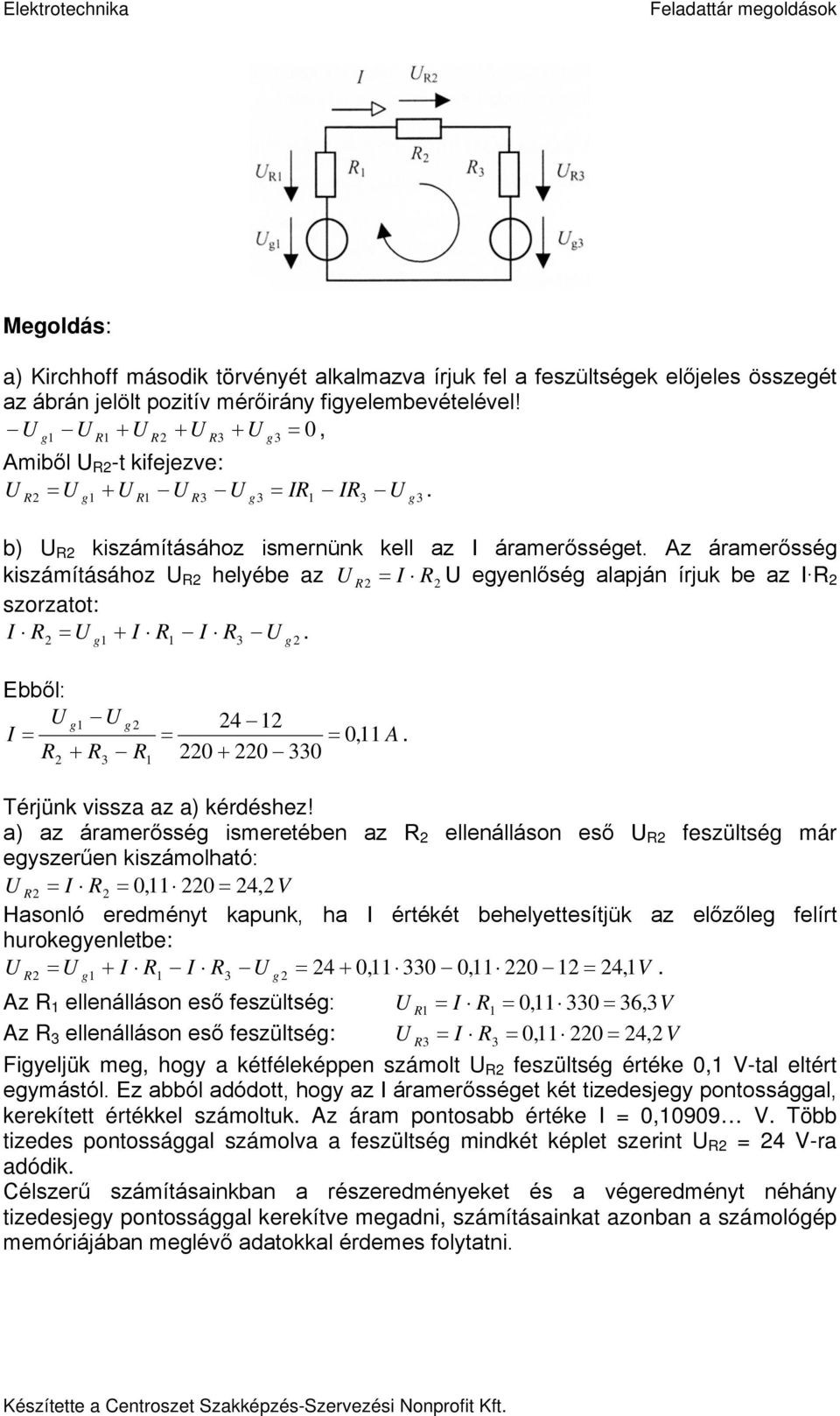 a) az áramerősség ismeretében az ellenálláson eső feszültség már egyszerűen kiszámolható:, 4, V Hasonló eredményt kapunk, ha értékét behelyettesítjük az előzőleg felírt hurokegyenletbe: g + g 4 +,,