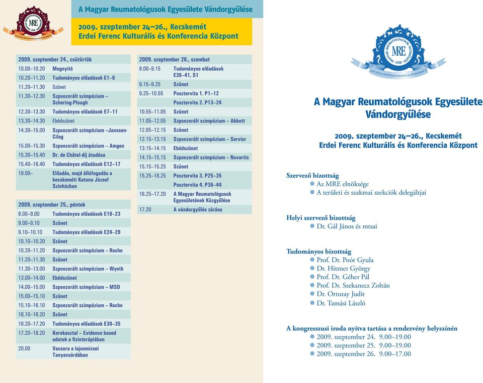 szakmai szekciók delegáltjai Helyi szervező bizottság Dr. Gál János és mtsai Tudományos bizottság Prof. Dr. Poór Gyula Dr. Hittner György Prof. Dr. Géher Pál Prof. Dr. Szekanecz Zoltán Dr.