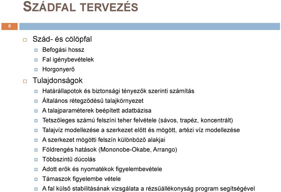 modellezése a szerkezet előtt és mögött, artézi víz modellezése A szerkezet mögötti felszín különböző alakjai Földrengés hatások (Mononobe-Okabe, Arrango)