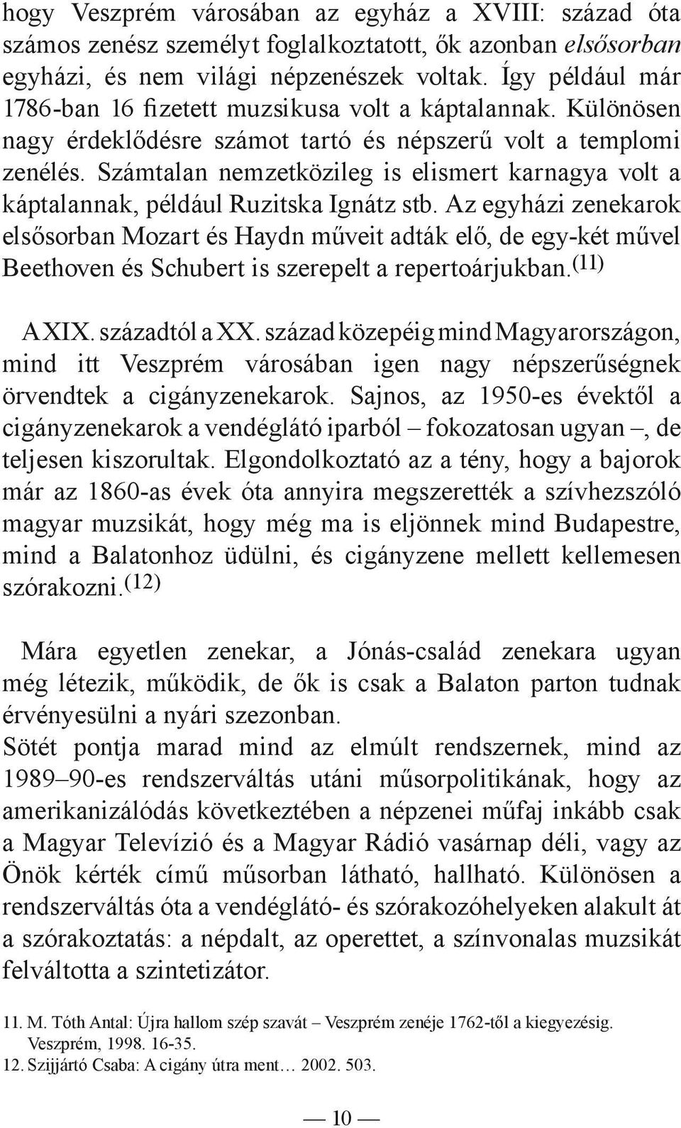 Számtalan nemzetközileg is elismert karnagya volt a káptalannak, például Ruzitska Ignátz stb.