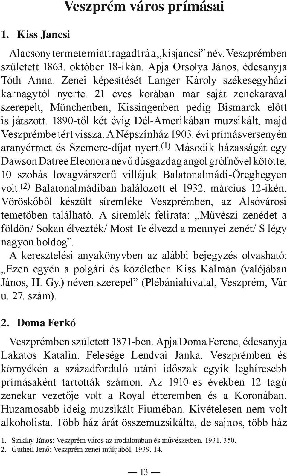 1890-től két évig Dél-Amerikában muzsikált, majd Veszprémbe tért vissza. A Népszínház 1903. évi prímásversenyén aranyérmet és Szemere-díjat nyert.