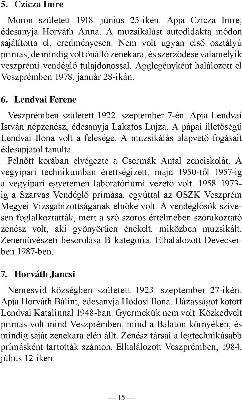 Lendvai Ferenc Veszprémben született 1922. szeptember 7-én. Apja Lendvai István népzenész, édesanyja Lakatos Lujza. A pápai illetőségű Lendvai Ilona volt a felesége.