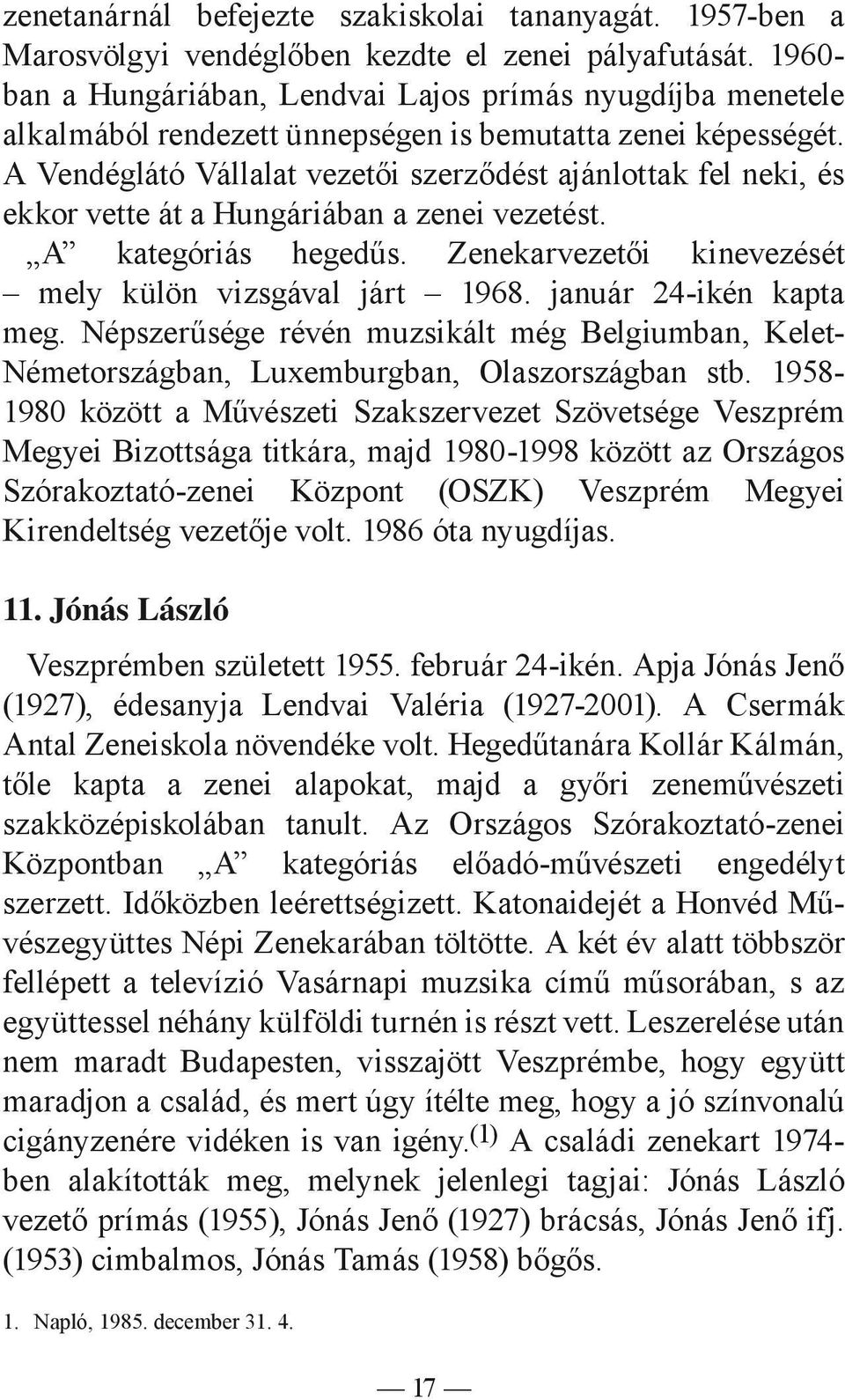 A Vendéglátó Vállalat vezetői szerződést ajánlottak fel neki, és ekkor vette át a Hungáriában a zenei vezetést. A kategóriás hegedűs. Zenekarvezetői kinevezését mely külön vizsgával járt 1968.