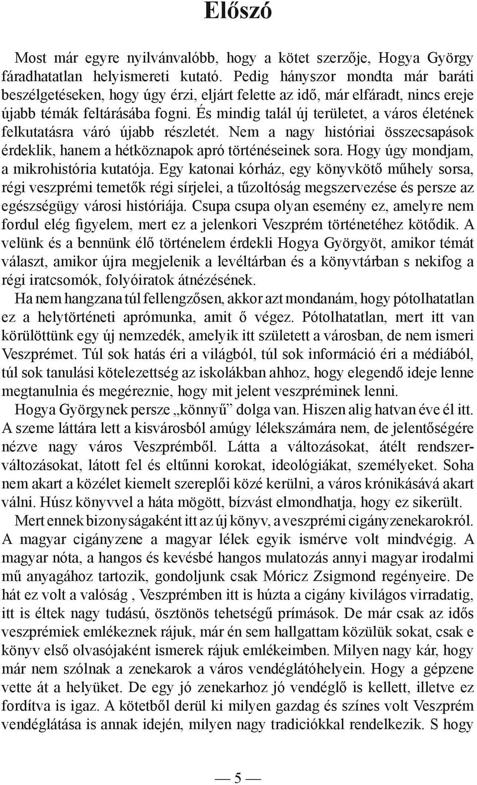 És mindig talál új területet, a város életének felkutatásra váró újabb részletét. Nem a nagy históriai összecsapások érdeklik, hanem a hétköznapok apró történéseinek sora.