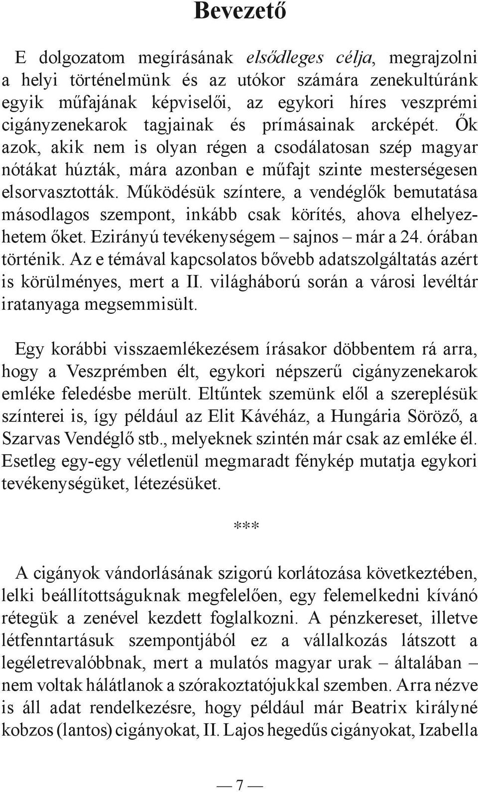 Működésük színtere, a vendéglők bemutatása másodlagos szempont, inkább csak körítés, ahova elhelyezhetem őket. Ezirányú tevékenységem sajnos már a 24. órában történik.