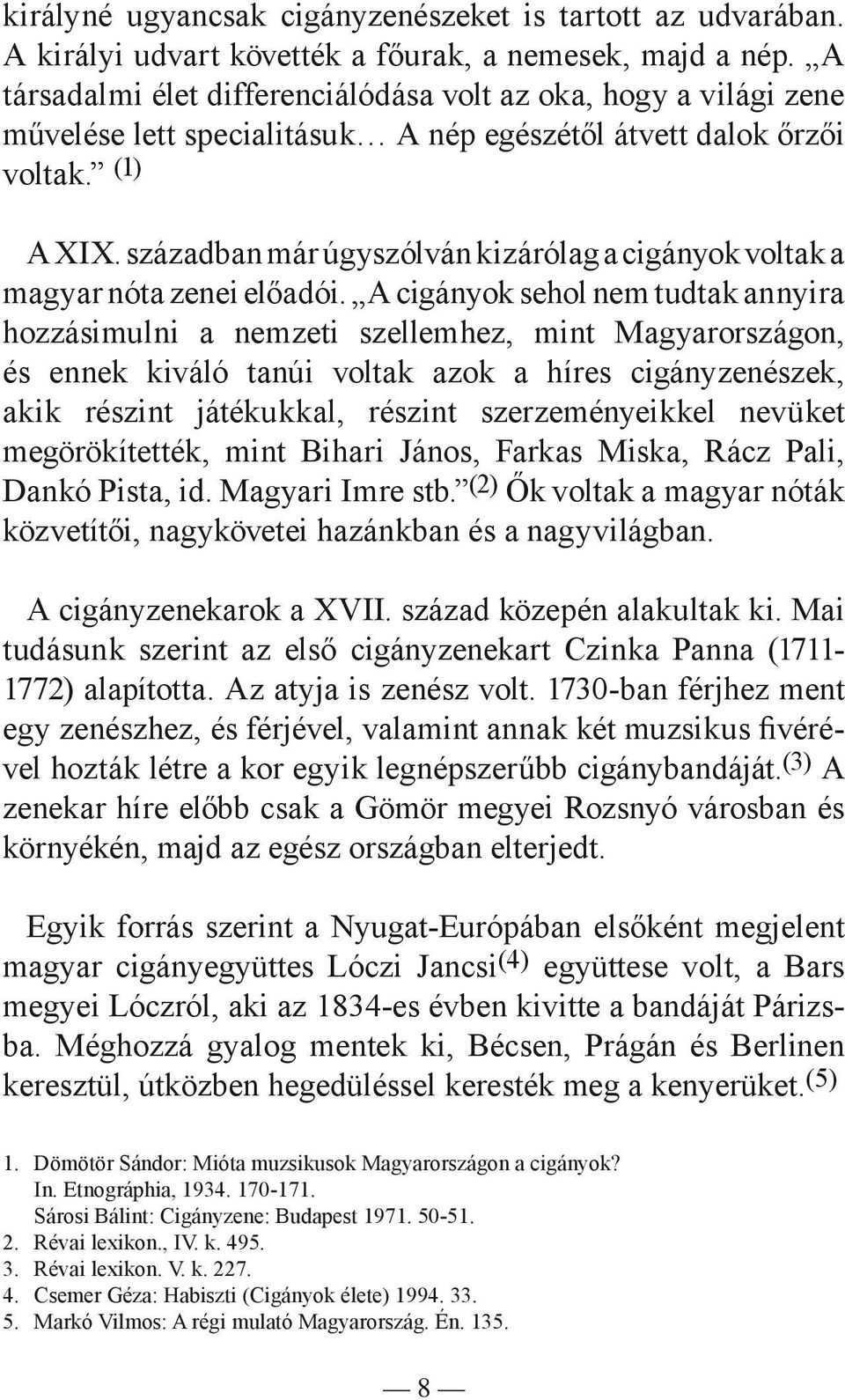 században már úgyszólván kizárólag a cigányok voltak a magyar nóta zenei előadói.