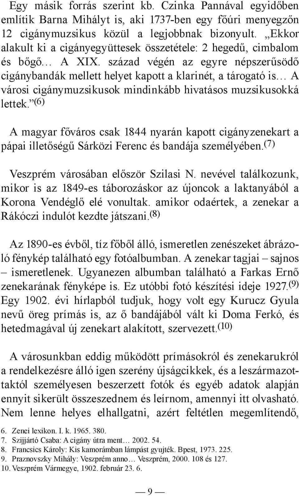 század végén az egyre népszerűsödő cigánybandák mellett helyet kapott a klarinét, a tárogató is A városi cigánymuzsikusok mindinkább hivatásos muzsikusokká lettek.