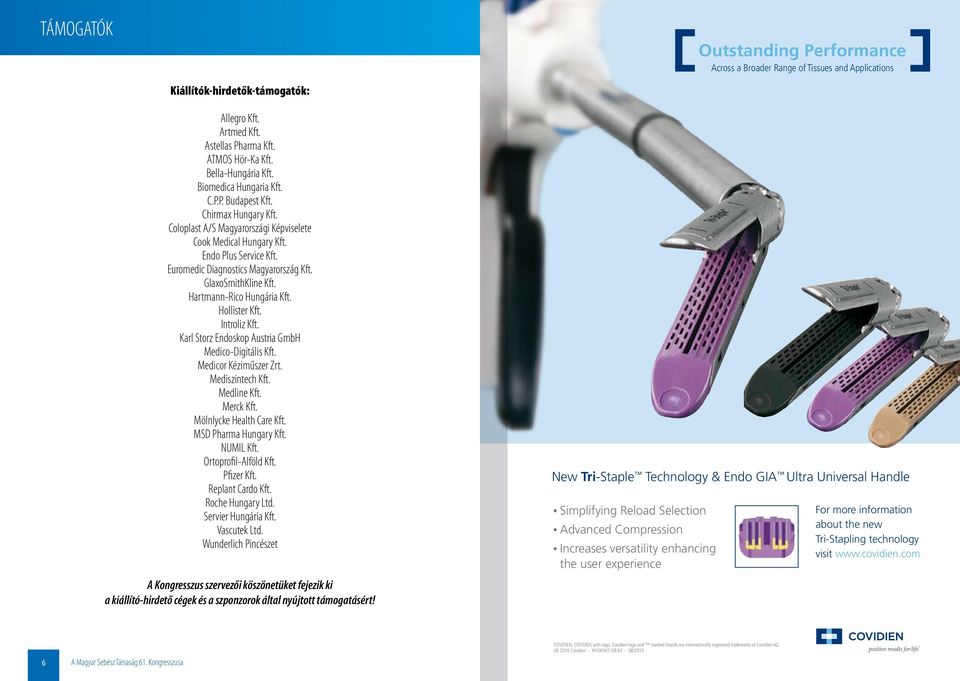 GlaxoSmithKline Kft. Hartmann-Rico Hungária Kft. Hollister Kft. Introliz Kft. Karl Storz Endoskop Austria GmbH Medico-Digitális Kft. Medicor Kéziműszer Zrt. Mediszintech Kft. Medline Kft. Merck Kft.