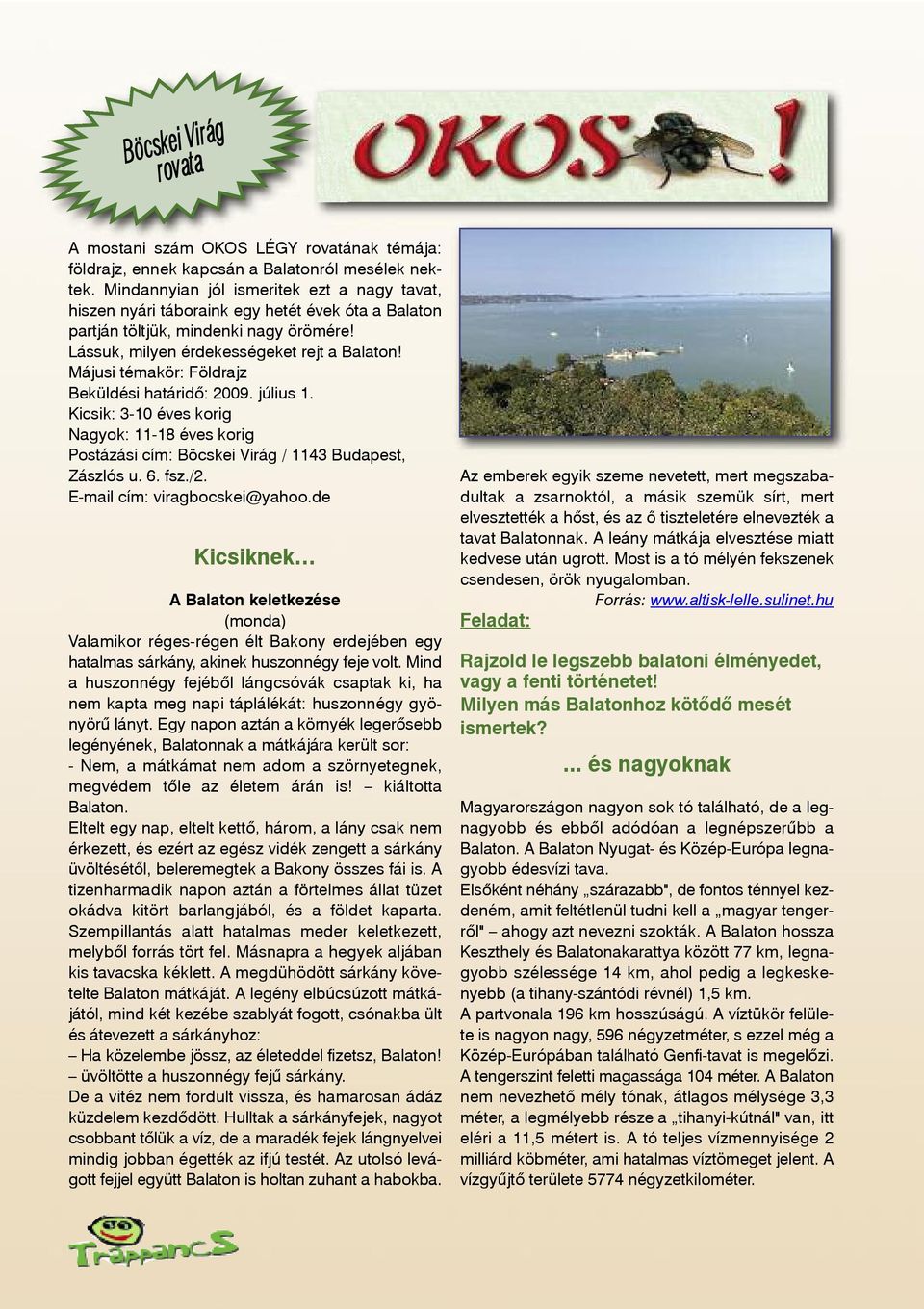 Májusi témakör: Földrajz Beküldési határidő: 2009. július 1. Kicsik: 3-10 éves korig Nagyok: 11-18 éves korig Postázási cím: Böcskei Virág / 1143 Budapest, Zászlós u. 6. fsz./2.