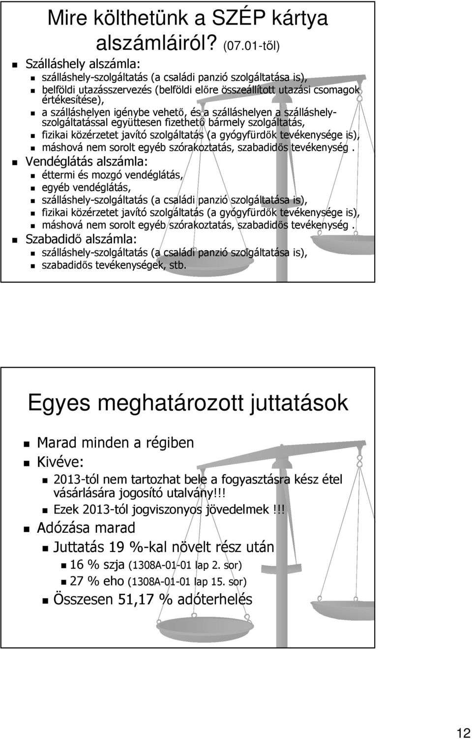 igénybe vehető, és a szálláshelyen a szálláshelyszolgáltatással együttesen fizethető bármely szolgáltatás, fizikai közérzetet javító szolgáltatás (a gyógyfürdők tevékenysége is), máshová nem sorolt