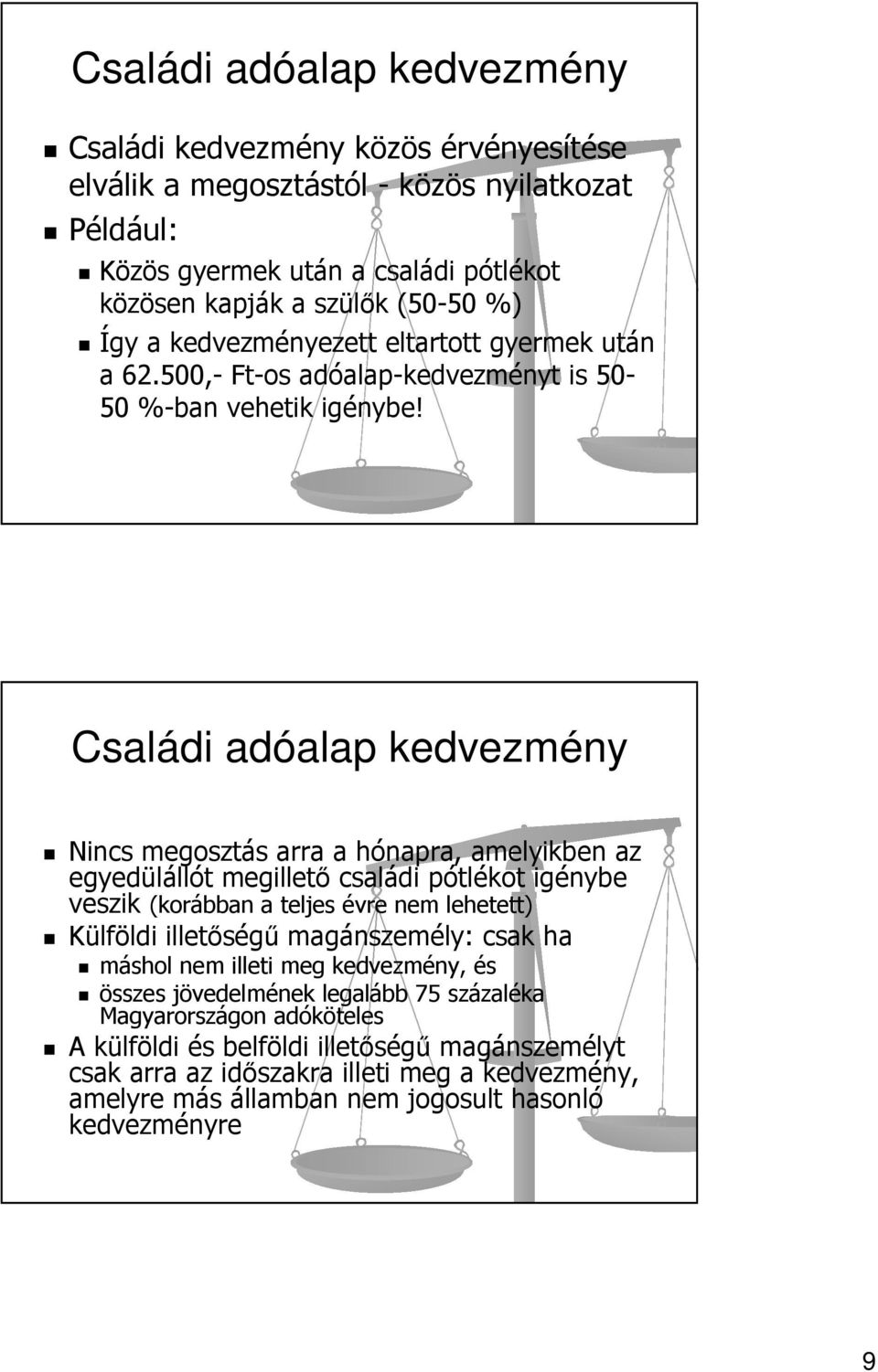 Családi adóalap kedvezmény Nincs megosztás arra a hónapra, amelyikben az egyedülállót megillető családi pótlékot igénybe veszik (korábban a teljes évre nem lehetett) Külföldi illetőségű