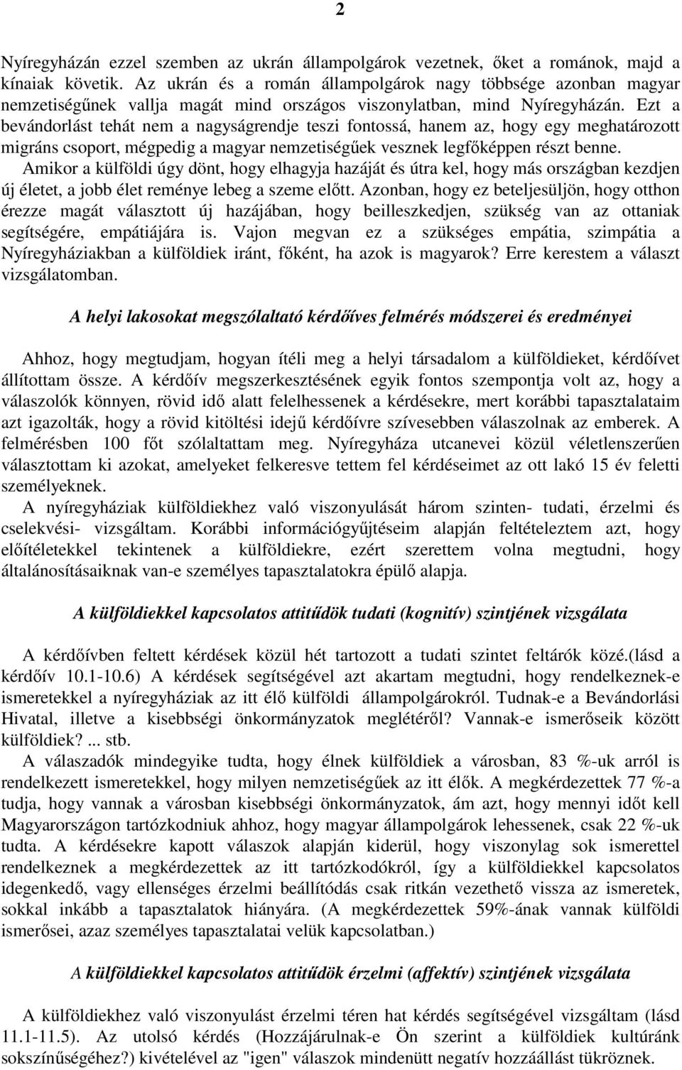 Ezt a bevándorlást tehát nem a nagyságrendje teszi fontossá, hanem az, hogy egy meghatározott migráns csoport, mégpedig a magyar nemzetiségűek vesznek legfőképpen részt benne.